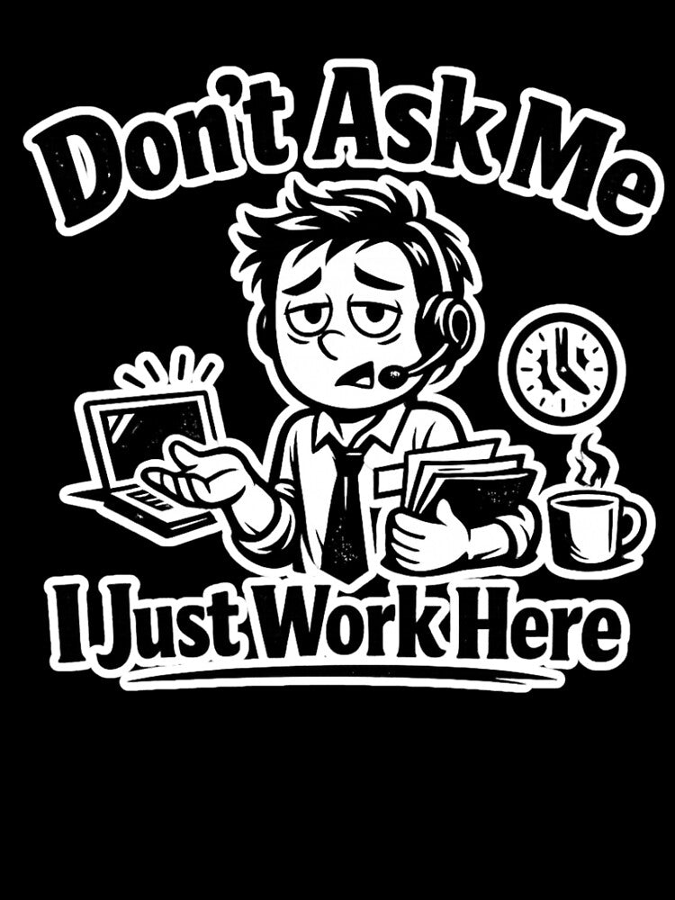 Don’t Ask Me I Just Work Here Funny Office Quote Sarcastic Work Humor Design by Ladys-Gents