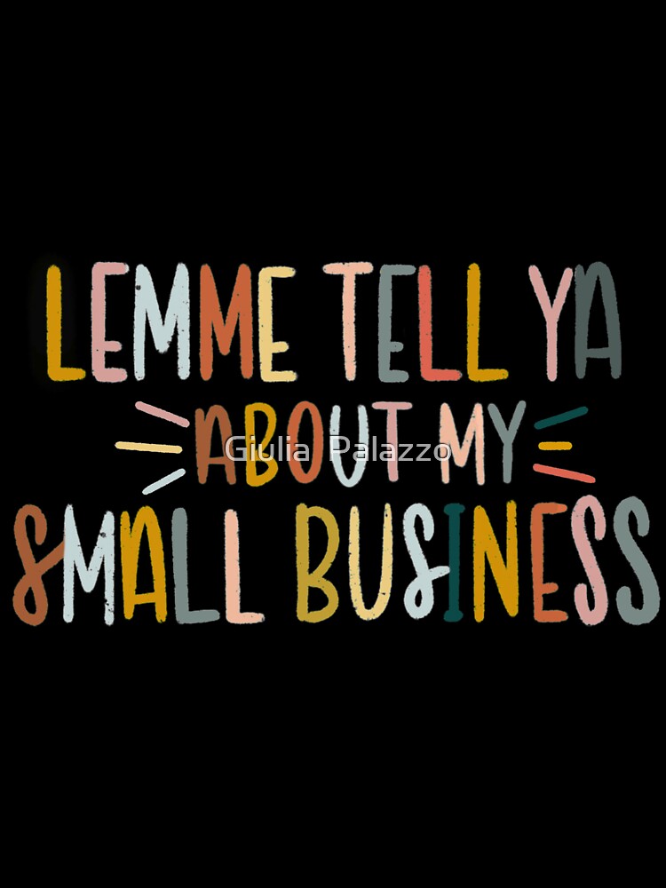 LEMME TELL YA ABOUT MY SMALL BUSINESS by Giulia  Palazzo