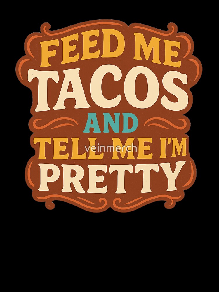 Feed Me Tacos and Tell Me I’m Pretty – Funny Foodie Quote Design by veinmerch