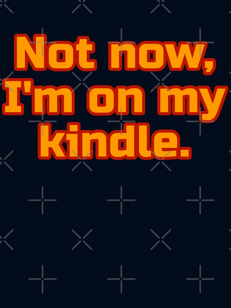 Not Now I'm On My Kindle Warm by Sky Brundall Concepts
