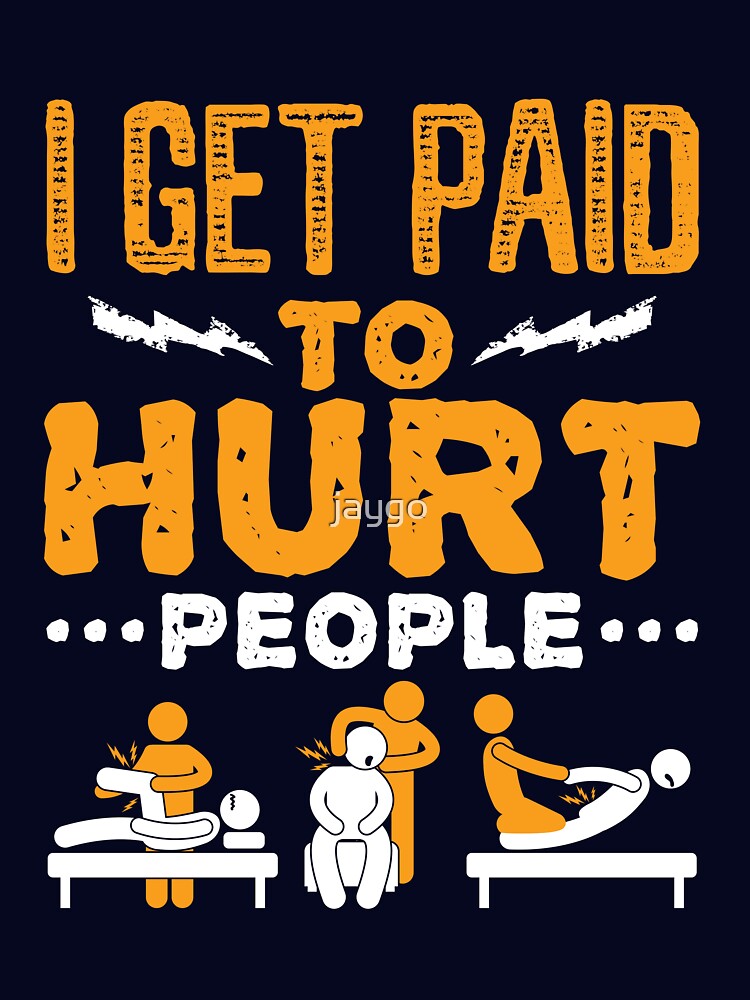 Physical Therapist Funny I Get Paid To Hurt People by jaygo