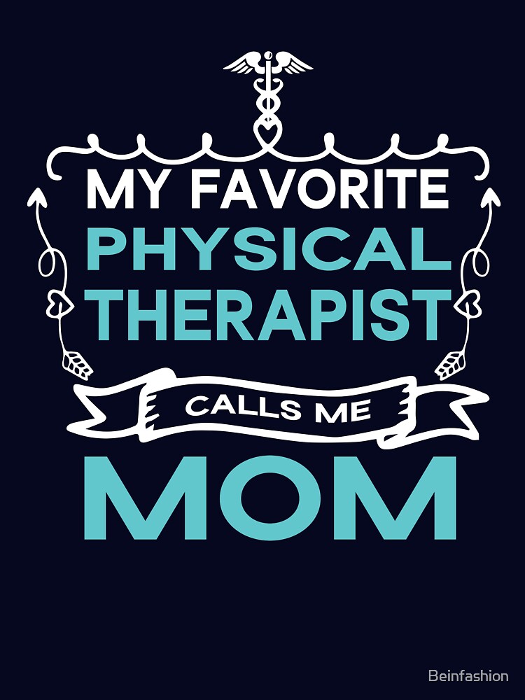 My Favorite Physical Therapist Calls Me Mom by Beinfashion
