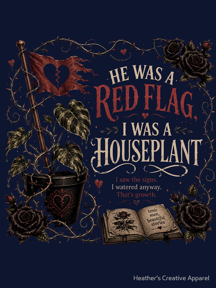 He Was a Red Flag, I Was a Houseplant by Heather's Creative Apparel