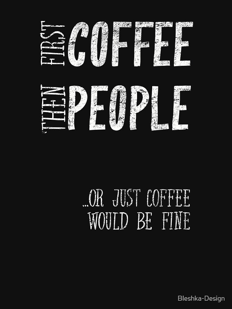 Funny First Coffee Quote T-shirt by Bleshka-Design