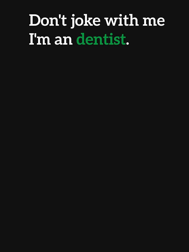 Funny Dentist T-Shirt – Don’t Joke With Me I’m a Dentist – Dental Humor Gift by PROMPT WEAR