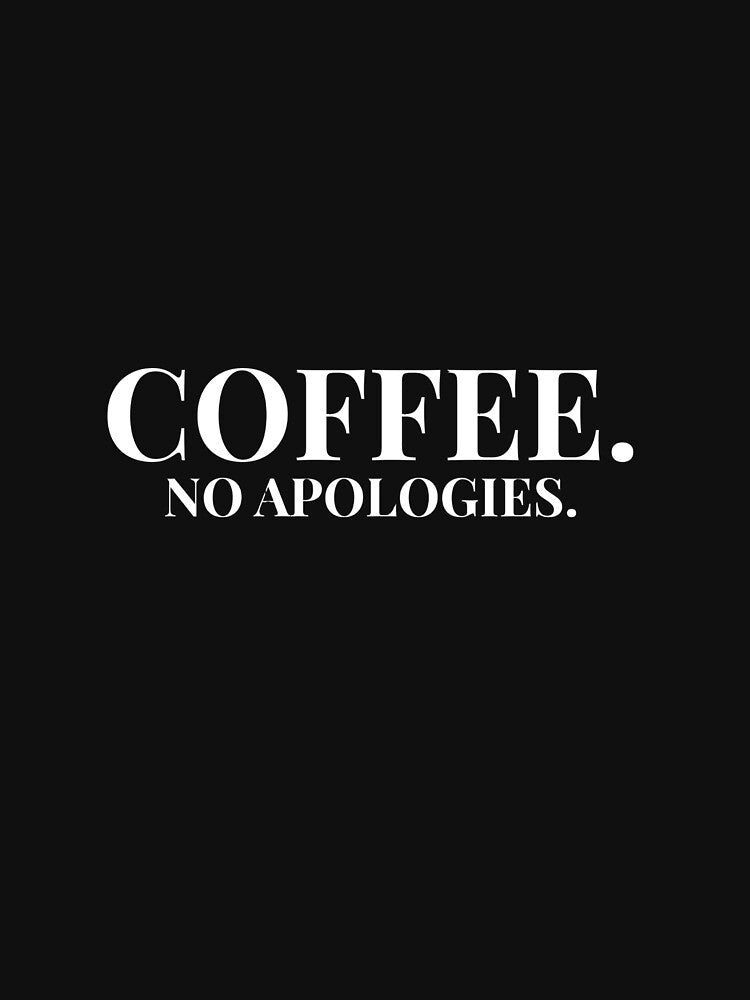 Coffee.No Apologies. Design For Dark Clothing by Coffee Vibes