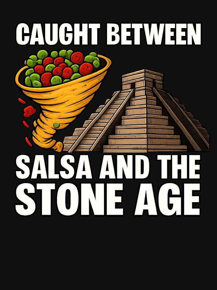 Caught Between Salsa and the Stone Age Funny Food History by POD DYNASTY | Original Print On Demand T-Shirt Graphics