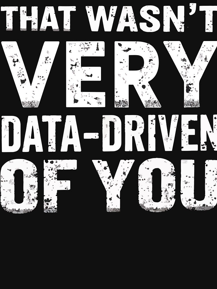 That Wasn't Very Data Driven Of You Funny Tech Nerd by Oualid Art