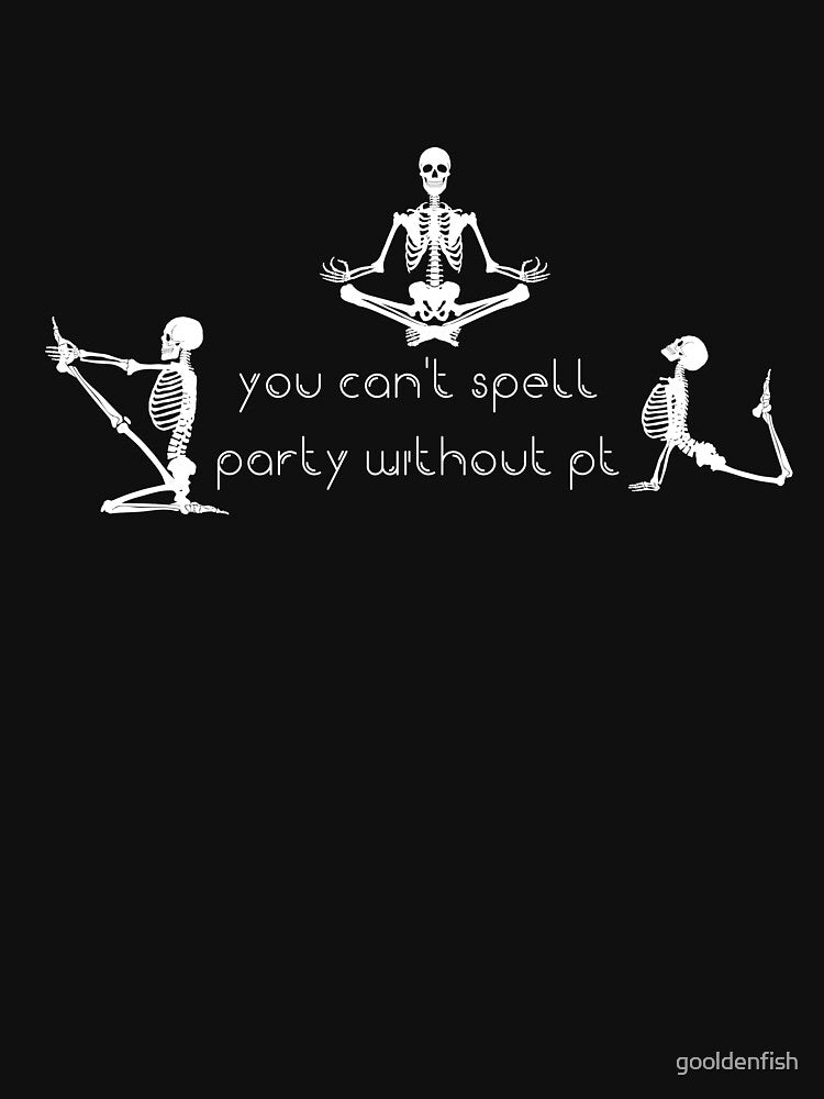 you can't spell party without pt, physical therapist by gooldenfish