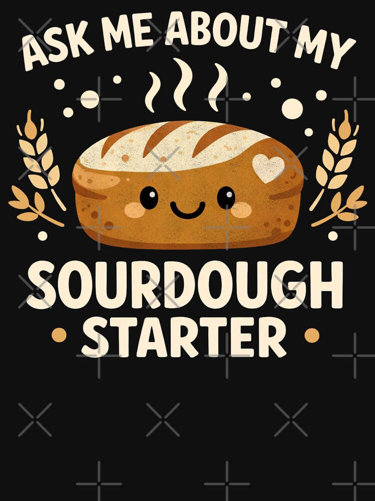Ask Me About My Sourdough Starter by FreshVibe Prints