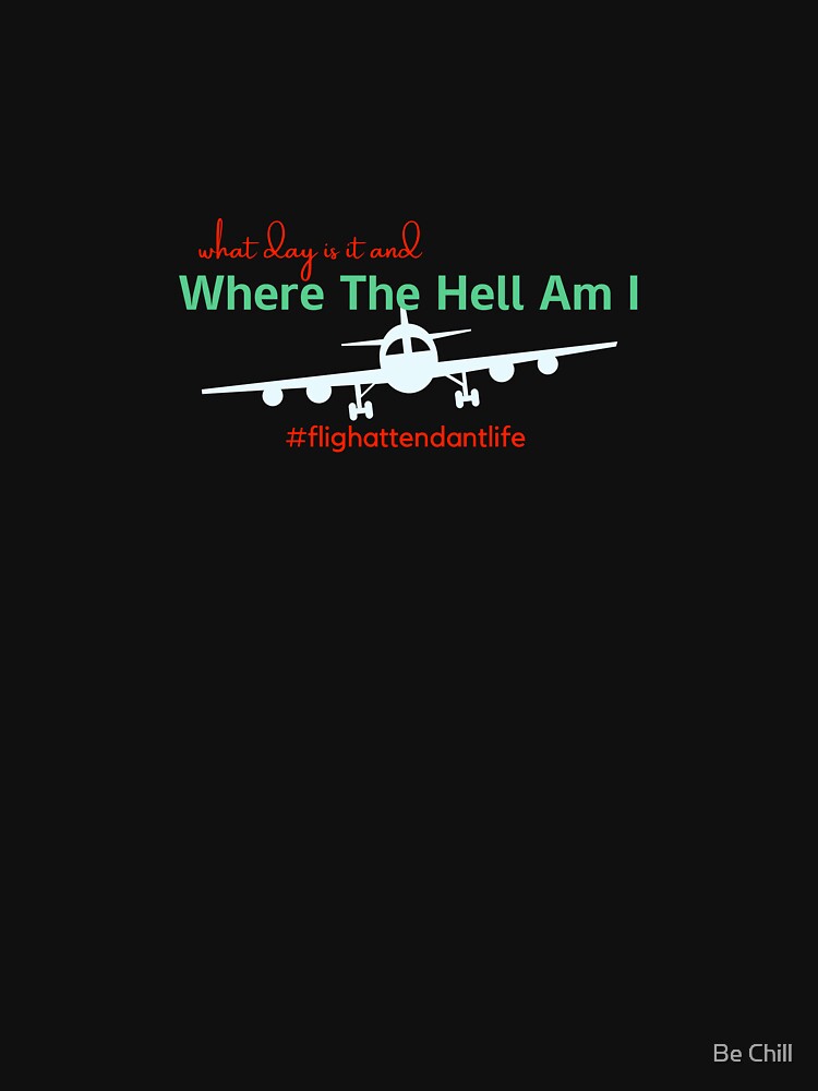 What day is it and Where the hell am I tshirt by Be Chill