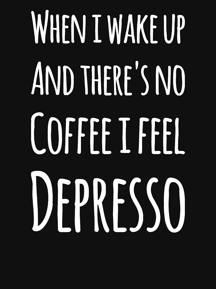 When I wake up and there's no coffee i feel depresso by alexmichel91