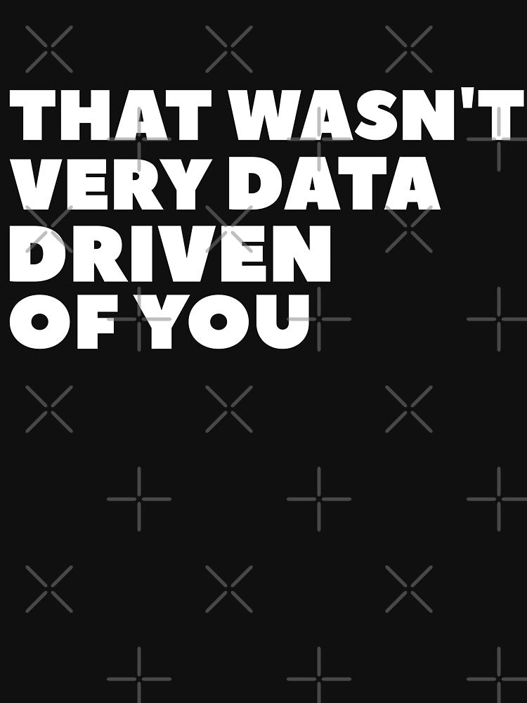 technologeyThat Wasn't Very Data Driven of You Funny Data Analyst Geek by BOX JAOUK