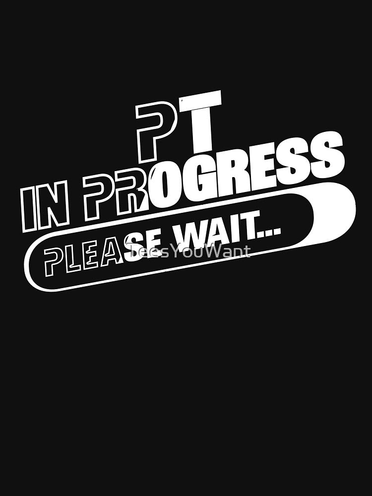 PT in Progress by TeesYouWant