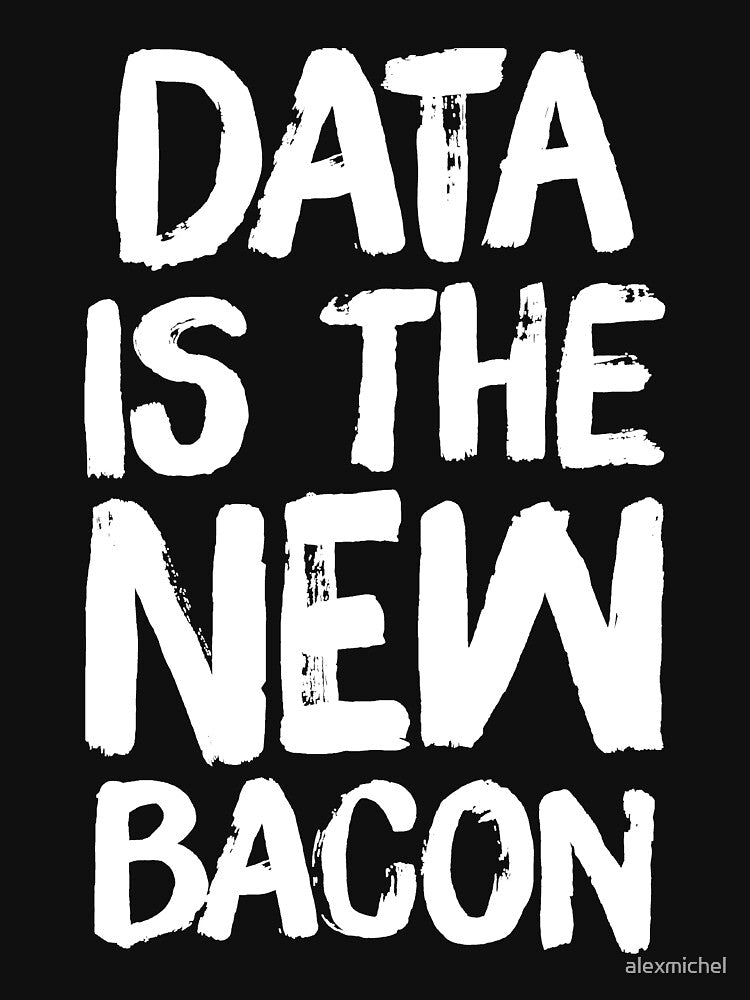 Data is the new bacon by Captain Mood