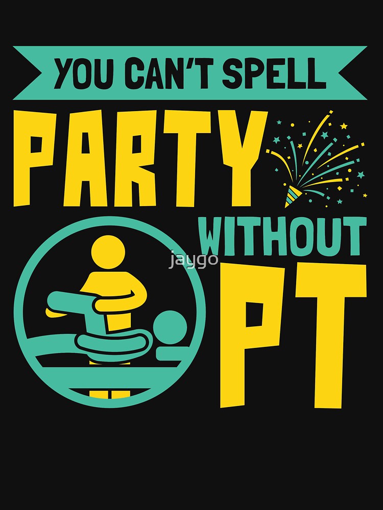 Physical Therapist You Can't Spell Party Without PT by jaygo