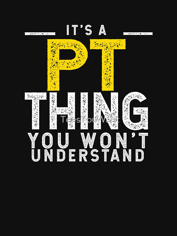 It's A PT Thing You Won't Understand by TeesYouWant