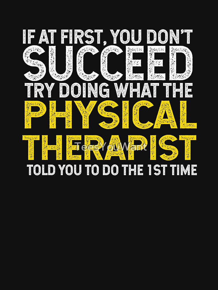 If At First You Do Not Succeed, Try Doing What The PT Told You To Do The First Time by TeesYouWant