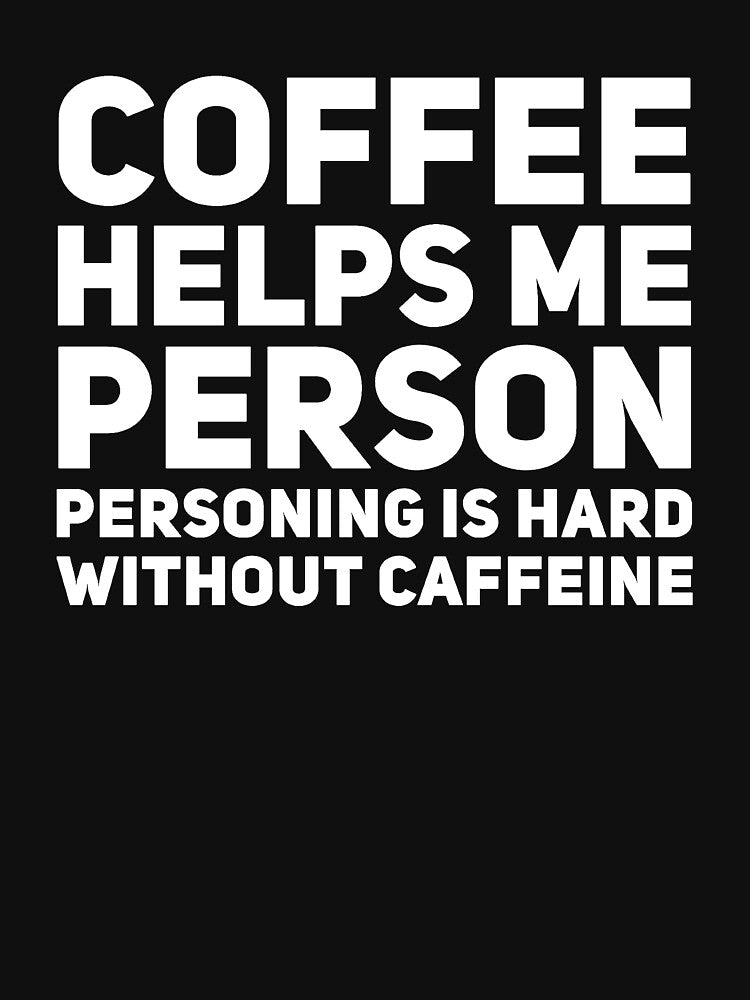Coffee helps me person personing is hard without caffeine by alexmichel91