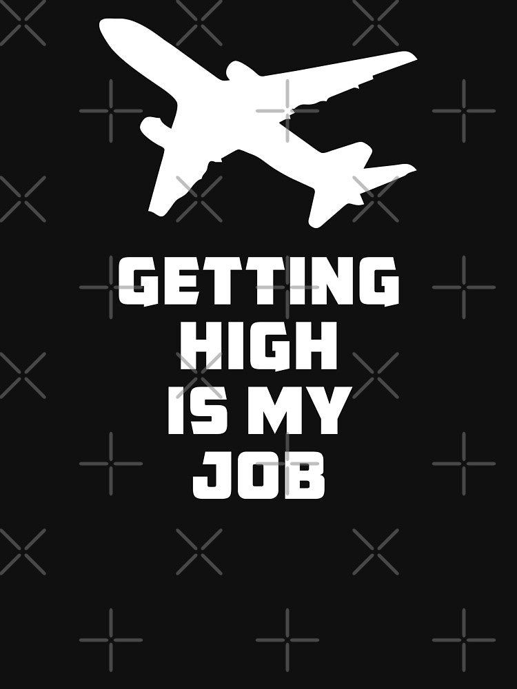 Getting High is my Job - Funny Flight Attendant - Pilot Saying by Ikaroots