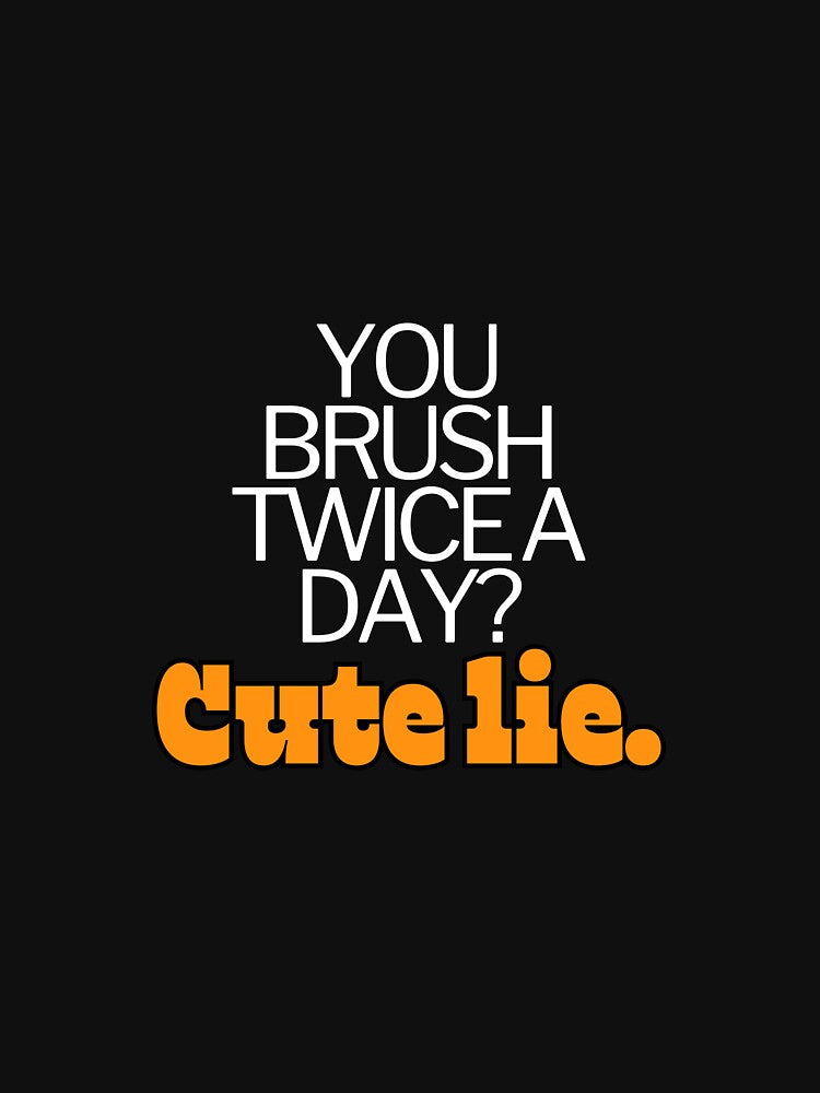 You brush twice a day? Cute lie - Funny Dentist by mimiscreativity