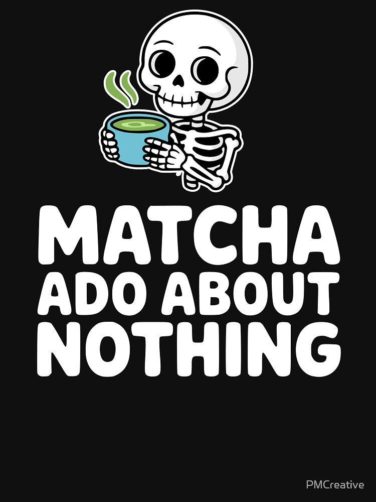Matcha Ado About Nothing! Funny Matcha Skeleton Pun by PMCreative