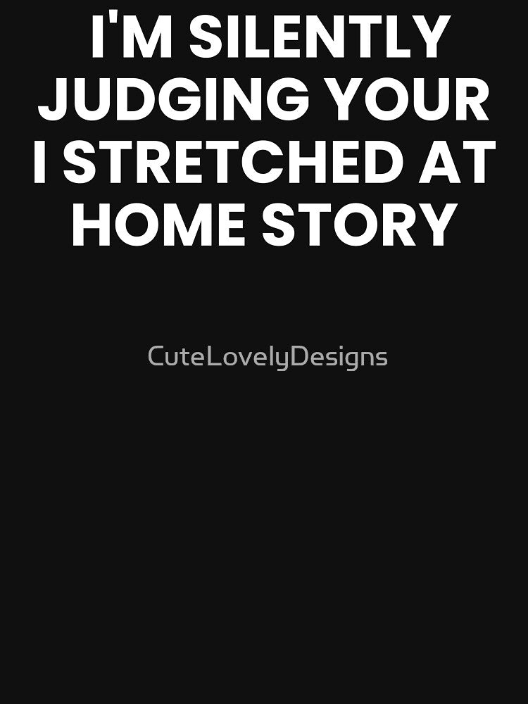 I'm Silently Judging Your I Stretched At Home Story Funny Physical Therapist by CuteLovelyDesigns