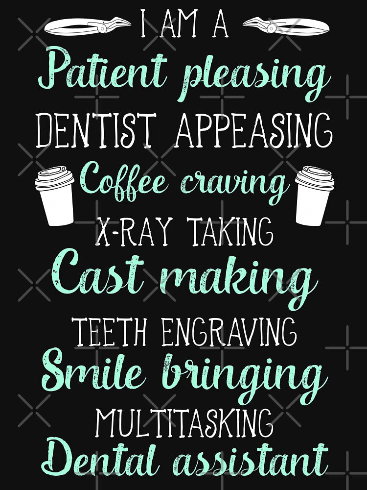 I Am a Patient Pleasing Dentist Appeasing Coffee Craving X-Ray Taking Cast Making Teeth Engraving Smile Bringing Multitasking Dental Assistant T-Shirt by ZANKELLO