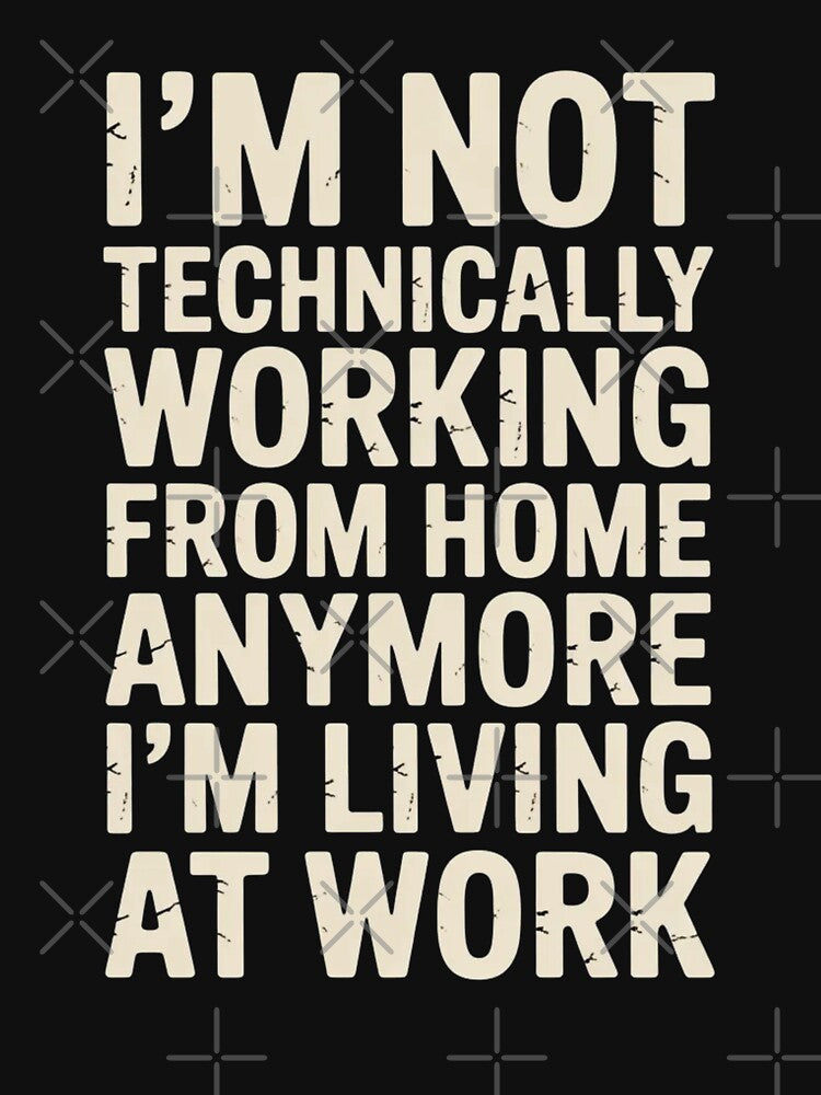 Not Working from Home Anymore I'm Living At Work Coworker by ZACK ART