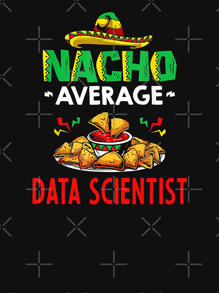 Nacho Average Data scientist Shirt, Funny Data scientist Shirt, Gift For Data scientist, Cinco De Mayo Shirt, Data scientist Christmas Fathers day Gift by xlnv
