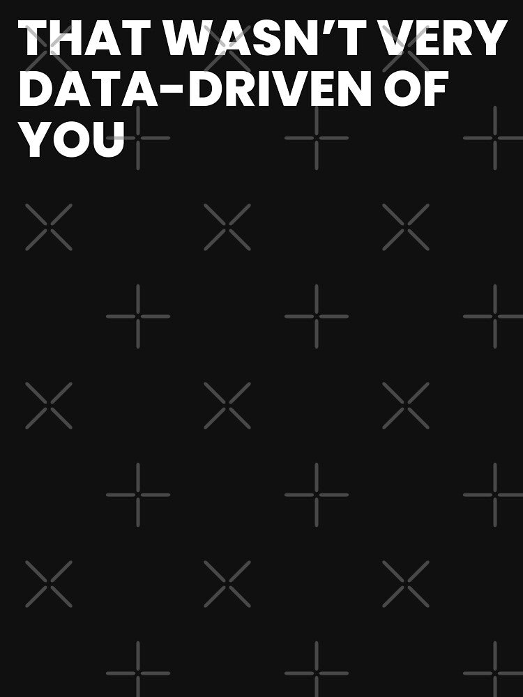 That wasn't very data driven of you by T&C Finesse