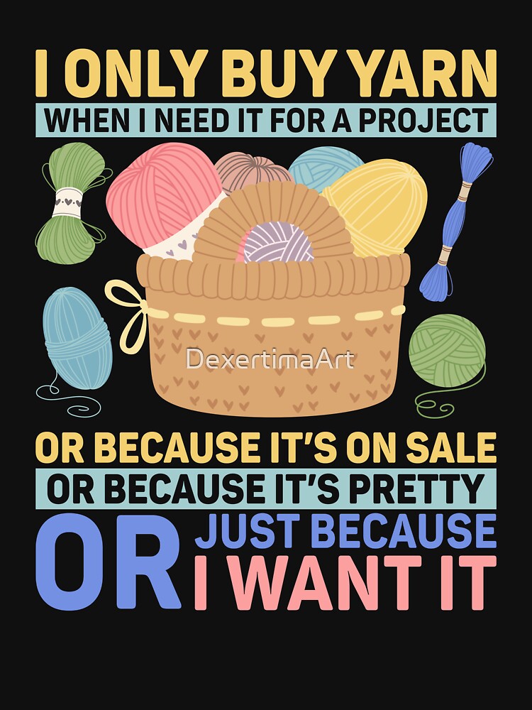 I Only Buy Yarn When I Need It For A Project Knitting Knitter Gift by DexertimaArt