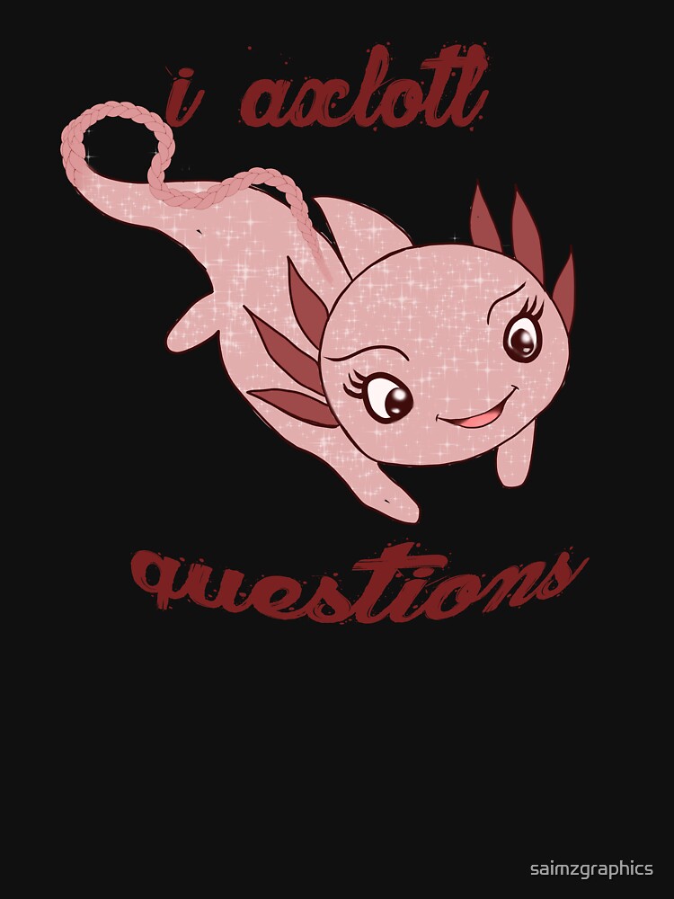 I Axolotl Questions by saimzgraphics