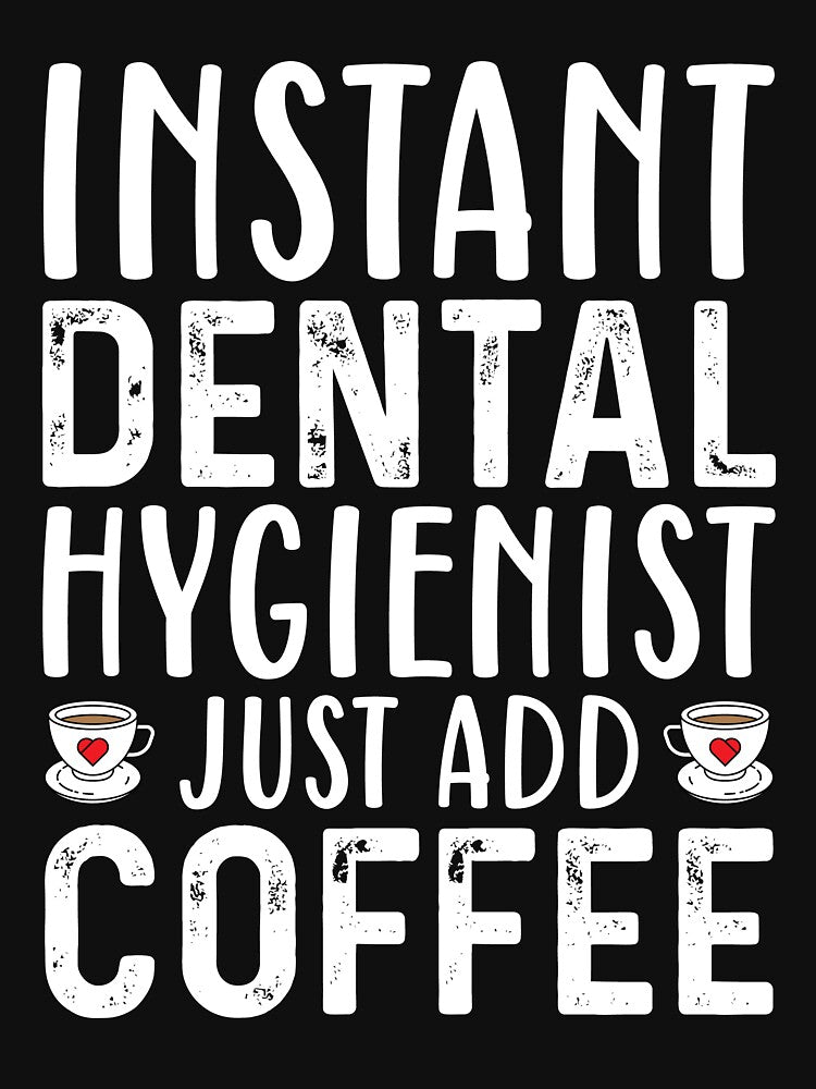 Instant Dental Hygienist Just Add Coffee by kamrankhan
