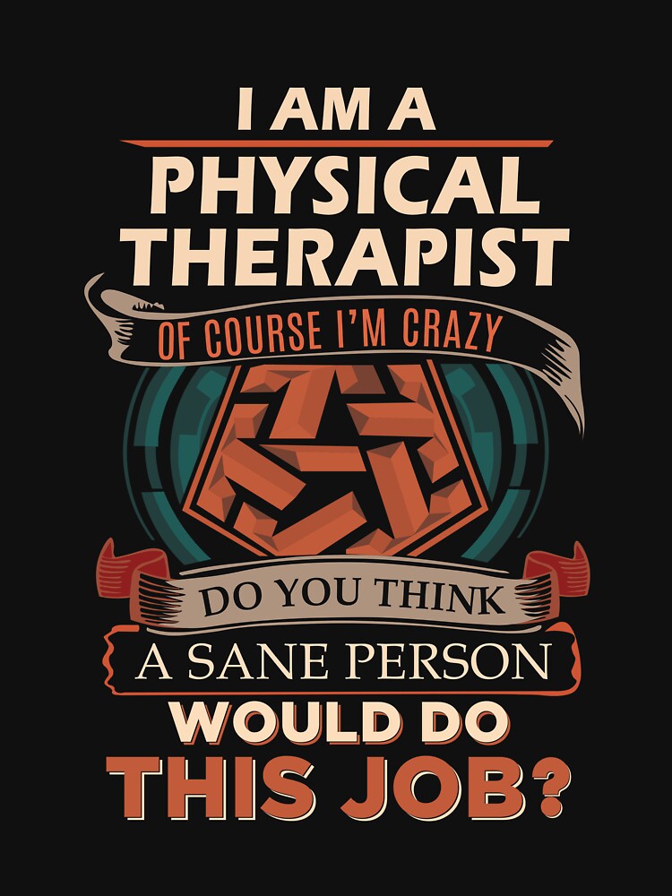 Physical Therapist T Shirt - Sane Person Job Gift Item Tee by stacyarmst