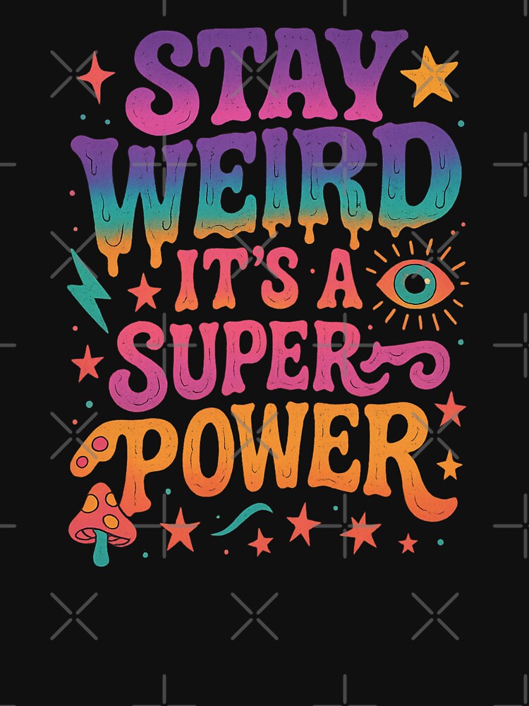Stay Weird, It’s a Superpower by PrintHorizonD