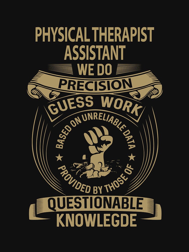 Physical Therapist Assistant T Shirt - We Do Precision Job Gift Item Tee by smueller39