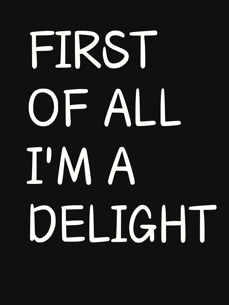 First Of All I'm a Delight Positive Quotes Men Women by SlocifieShop