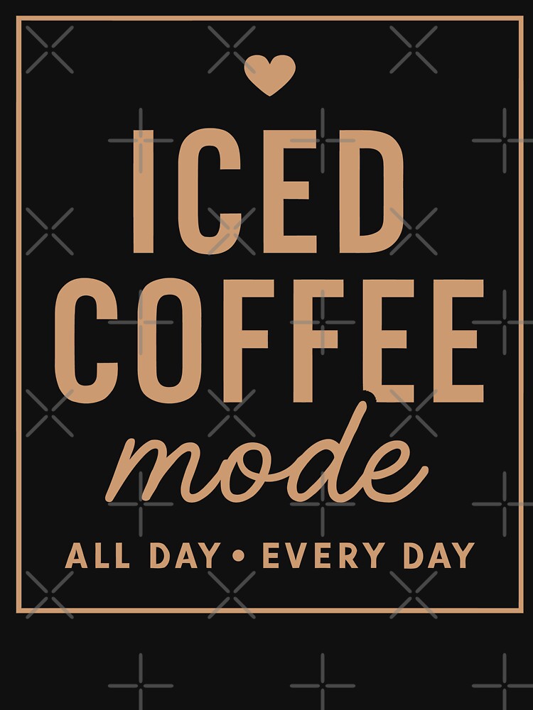Iced Coffee Mode | Funny Caffeine Lover by tmerchtrends