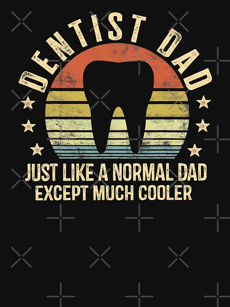 Dentist Dad Just Like A Normal Dad Except Much Cooler by norwoodcarney