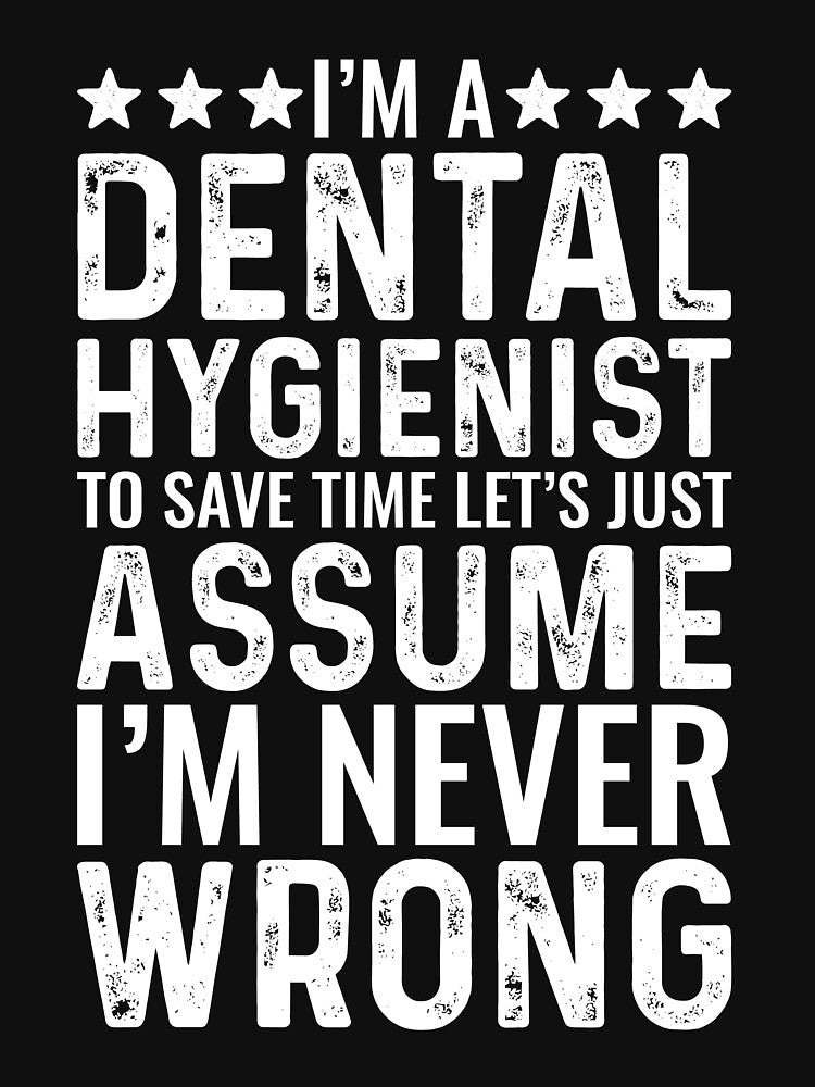 Dental Hygienist Assume Im Never Wrong Funny by kamrankhan
