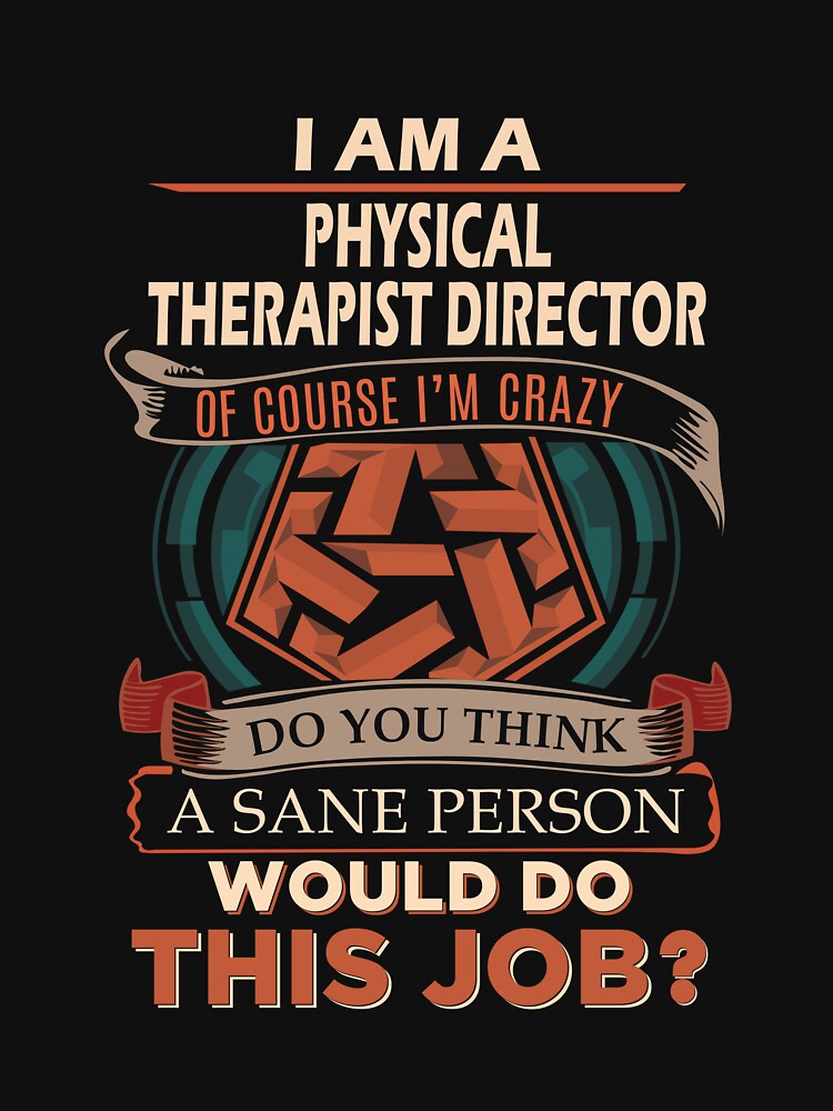 Physical Therapist Director T Shirt - Sane Person Job Gift Item Tee by stacyarmst