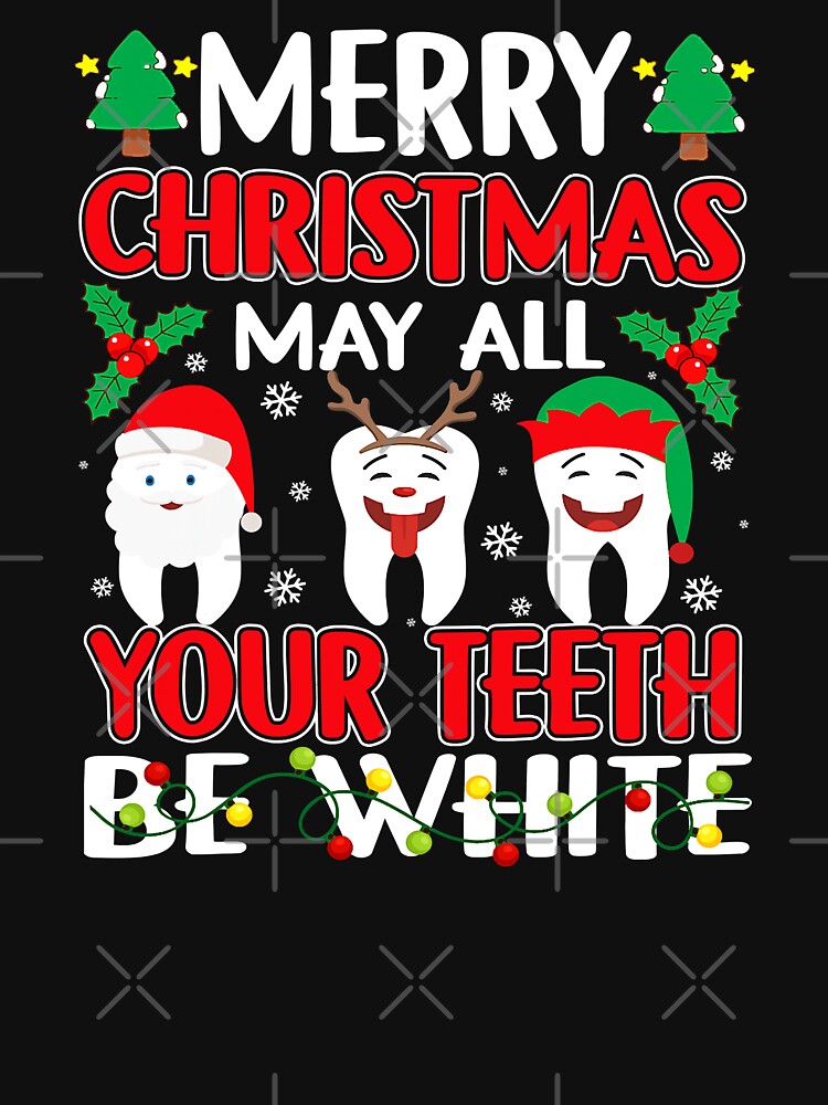 Merry Christmas May All Your Teeth Be White Dentist Xmas by norwoodcarney
