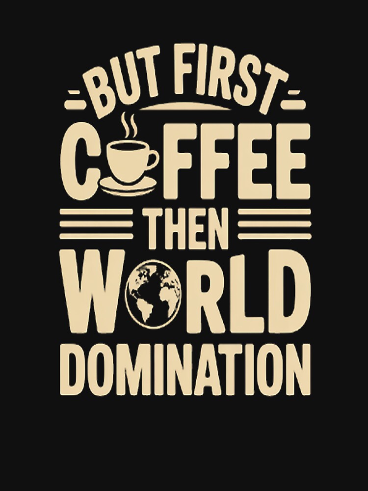 But First Coffee Then World Domination by orlodrake