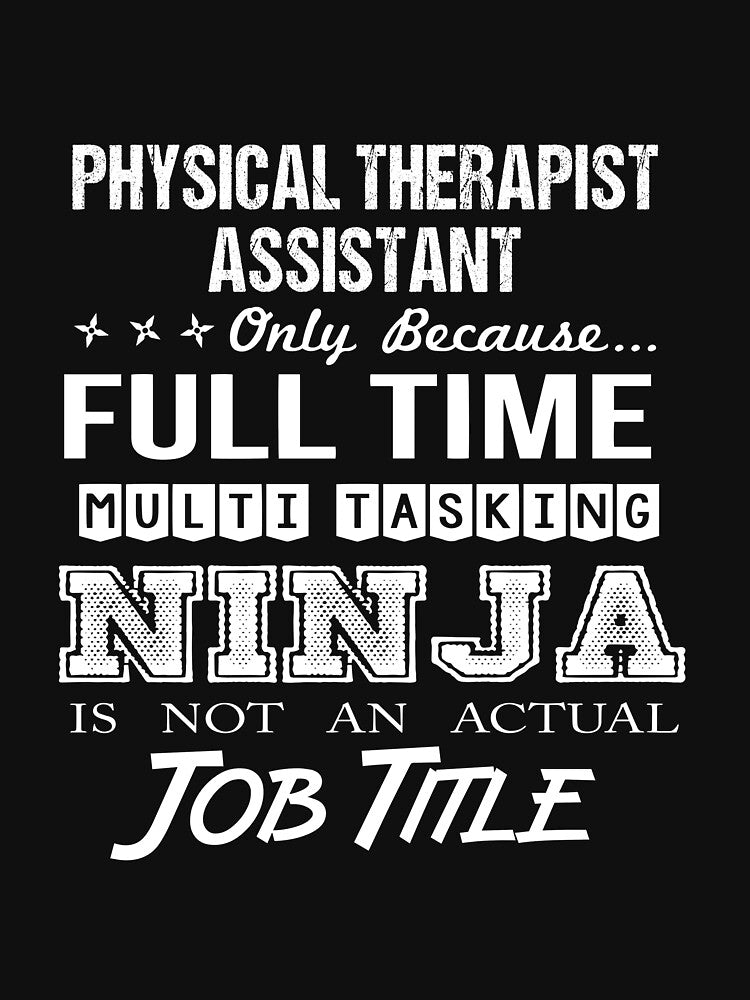 Physical Therapist Assistant T Shirt - Multitasking Ninja Job Gift Item Tee by hinettiker