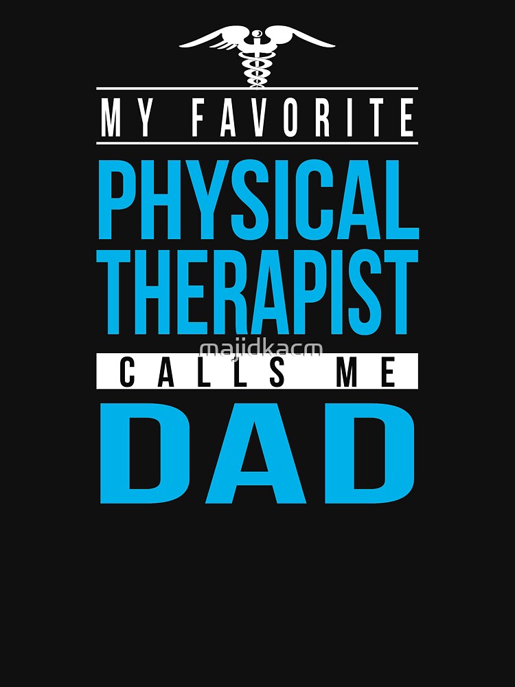 Proud Physical Therapist Dad , My Favorite Physical Therapist Calls Me Dad by majidkacm