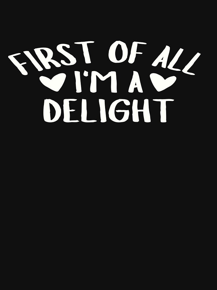 First Of All I'm a Delight Funny Quotes Men Women by SlocifieShop