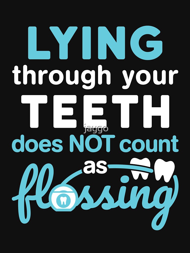 Dental Hygiene Hygienist Funny Lying Through Your Teeth Does Not Count As Flossing by jaygo