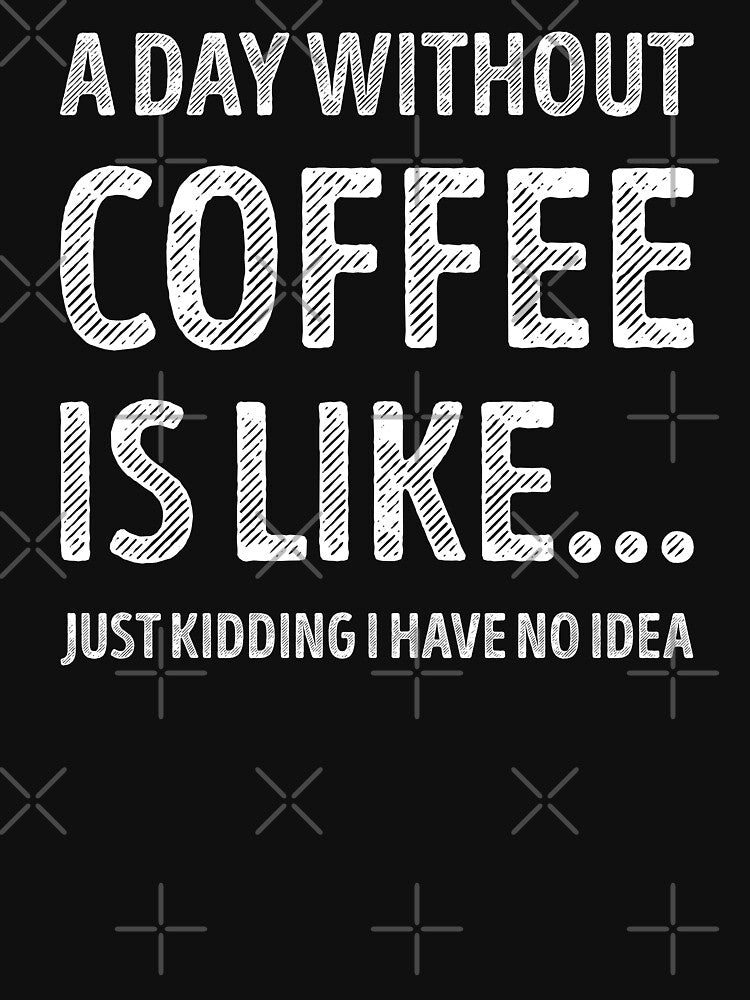 A Day Without Coffee Is Like Funny Coffee Lover by RareBunny
