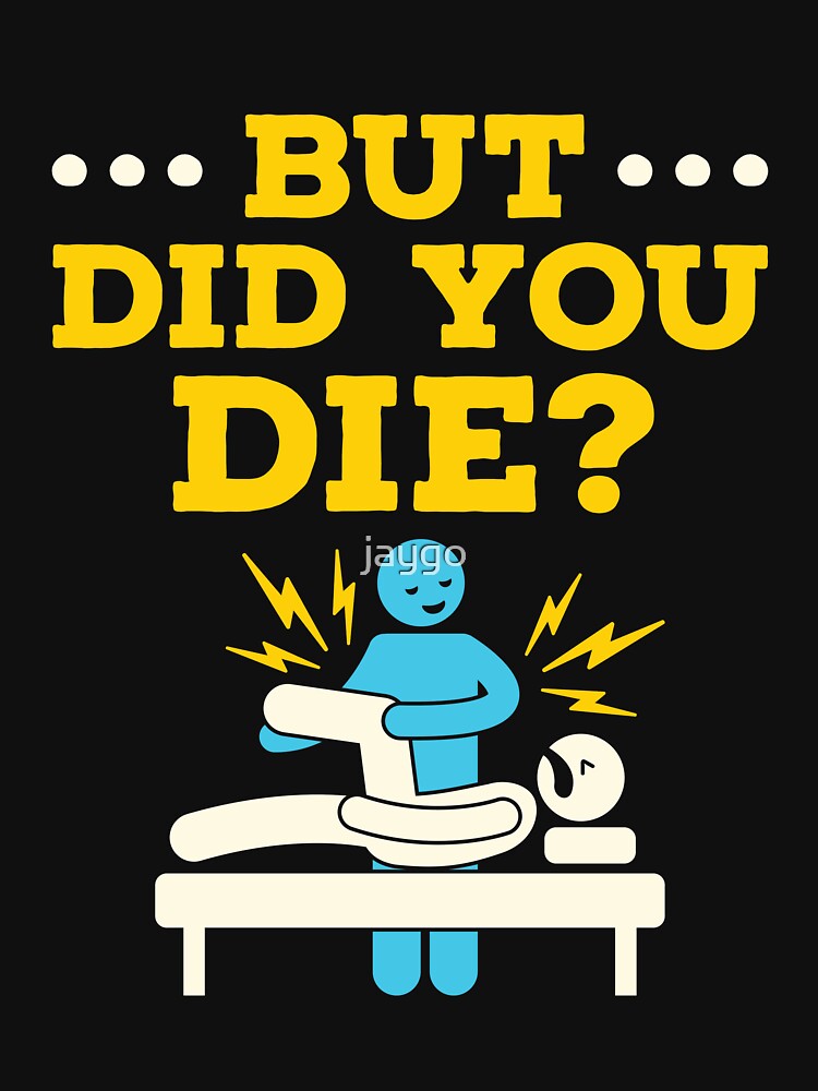 Funny Physical Therapy Therapist But Did You Die by jaygo